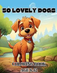 50 LOVELY DOGS COLORING BOOK: 50 LOVELY DOGS COLORING BOOK KIDS 8-12