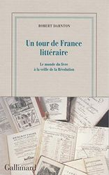 Un tour de France littéraire: Le monde du livre à la veille de la Révolution