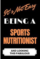 It's Not Easy Being a Sports Nutritionist and Looking this Fabulous: A Cute Lined Journal & Notebook Gift for Writing - Cool Birthday Present