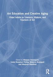 Art Education and Creative Aging: Older Adults as Learners, Makers, and Teachers of Art