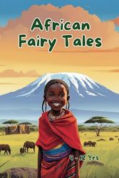 African Fairy Tales: An Adventurous Bedtime Story Book for Kids ages 4 - 12 years old