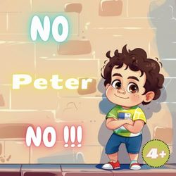 No, Peter, No!: Peter and the Power of 'No': A Fun Tale of Learning Boundaries