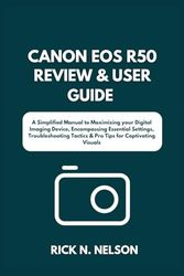 Canon EOS R50 Review & User Guide: A Simplified Guide to Maximizing your Digital Imaging Device, Encompassing Essential Settings, Troubleshooting Tactics and Pro Tips for Captivating Visuals