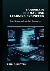 LangChain for Machine Learning Engineers: From Basics to Advanced AI Automation