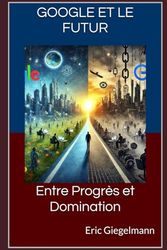 Google et le Futur: Entre Progrès et Domination