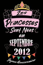Les Princesses Sont Nées En Septembre 2012: Idée de cadeau d'anniversaire 11 ans pour fille, ado, amie et sœur / (Carnet de notes)"