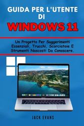 Guida per l'utente di Windows 11: Un progetto per suggerimenti essenziali, trucchi, scorciatoie e strumenti nascosti da conoscere.