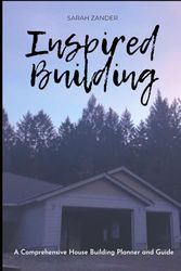 Inspired Building: A Comprehensive House Building Planner and Guide
