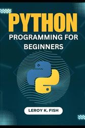 PYTHON PROGRAMMING FOR BEGINNERS: Learn Python, AI, and Machine Learning Fast