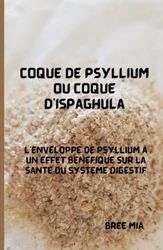 Coque de psyllium ou coque d'Ispaghula: L'enveloppe de psyllium a un effet bénéfique sur la santé du système digestif