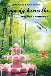 Przygody Karmelka "Magiczna Fontanna": Książka dla dzieci dziewczynek i chłopaków w wieku 1-3, 2-5, 5-7, 6-8. Książeczka z kolorowanką