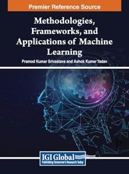 Methodologies, Frameworks, and Applications of Machine Learning