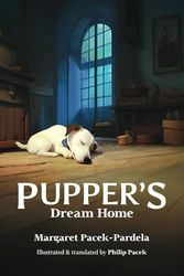 PUPPER'S Dream Home: An illustrated tale for children, animal lovers and dreamers of all ages.