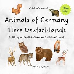 Animals of Germany - Tiere Deutschlands: A Bilingual English - German children's book