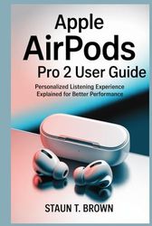 APPLE AIRPODS PRO 2 USER GUIDE: Personalized Listening Experience Explained for Better Performance