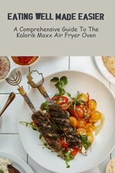 Eating Well Made Easier: A Comprehensive Guide To The Kalorik Maxx Air Fryer Oven