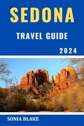 Sedona Travel Guide 2024: A Comprehensive Guide To Explore The City's Natural Beauty, Art, Culture And Discover Hidden Gems