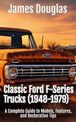 Classic Ford F-Series Trucks (1948-1979): A Complete Guide to Models, Features, and Restoration Tips