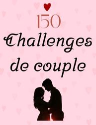 150 Challenges de couple: 150 défis à réaliser en couple avec photos | Challenge book pour couple en français | Livre couple a remplir à deux | ... et défis pour couple | Cadeau pour couple