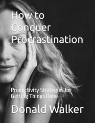 How to Conquer Procrastination: Productivity Strategies for Getting Things Done