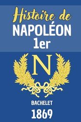 Histoire de Napoléon 1er - Par Bachelet - 1869