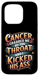 Cancer Grabbed Me By The Throat And I Kicked His Ass - Case for iPhone 15 Pro