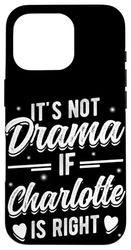 IT'S NOT Drama IF Charlotte IS RIGHT Personalized Charlotte Case for iPhone 16 Pro