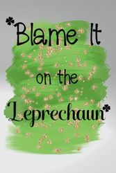 Blame It On The Leprechaun`: Fun & Cute Novelty St. Patrick’s Day Gift ~ Lined Journal Paper (6" X 9”)