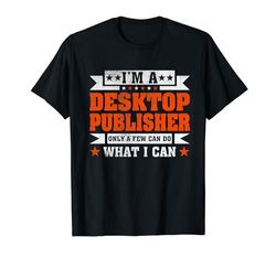 Funny Profession Quote I'm A Desktop Publisher Camiseta