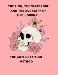 The Lion, the Wardrobe and the Audacity of this Journal: The Anti-Gratitude Method