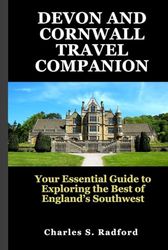 DEVON AND CORNWALL TRAVEL COMPANION: Your Essential Guide to Exploring the Best of England’s Southwest
