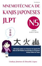 MNEMOTECNICA DE KANJIS JAPONESES JLPT N5: 103 Kanjis usados en el Examen de Japones N5: 103 Kanjis usados en el Examen de Japonés N5