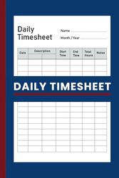Daily Timesheet Log Book For Work: Freelancer or Employees' Work Hours, Project Management Hours - A5 Travel Size: Timesheet Pages For Daily Work Hours, Log Start & End Time, Total Hours Worked