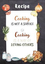 Cooking is not a service: Blank Recipe Book to Write In 100 Of Your Own Recipes. Design Journal And Organizer Cookbook To Collect Your Custom Special And Favorite Recipes And Notes