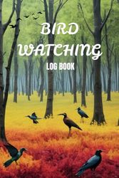 Bird Watching LogBook: A Complete Logbook for Bird Enthusiasts and Nature Lovers - Track Your Birdwatching Adventures with This Field Observation Journal - For Adults and Kids