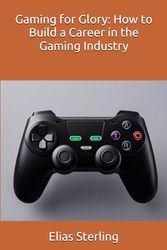 Gaming for Glory: How to Build a Career in the Gaming Industry