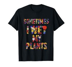 A veces mojo mis plantas Entusiasta de las plantas Susurrador de plantas Camiseta
