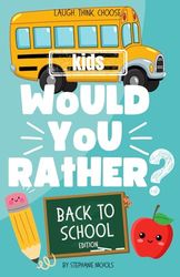 Would You Rather? Kids Back to School Edition: Silly, Hilarious, and Totally Wild Would You Rather Questions for Elementary Aged Kids