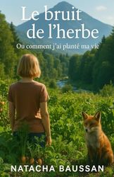 Le bruit de l'herbe: Ou comment j'ai planter ma vie
