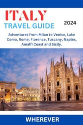 Italy Travel Guide; A Journey Through Culture, Cuisine, and Charm: Adventures from Milan to Venice, Lake Como, Rome, Florence, Tuscany, Naples, Amalfi Coast and Sicily.