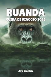 RUANDA GUIDA DI VIAGGIO 2026: Scopri avventure con i gorilla, safari e tesori culturali nella terra delle mille colline