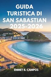 GUIDA TURISTICA DI SAN SABASTIAN 2025- 2026: Assapora i tesori culinari e la splendida costa spagnola