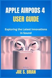 APPLE AIRPODS 4 USER GUIDE: Exploring the Latest Innovations in Sound
