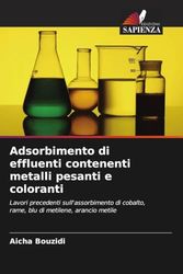Adsorbimento di effluenti contenenti metalli pesanti e coloranti: Lavori precedenti sull'assorbimento di cobalto, rame, blu di metilene, arancio metile