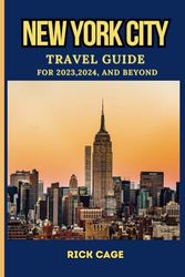 NEW YORK CITY TRAVEL GUIDE FOR 2023,2024,AND BEYOND: Unveil the gems of the Big Apple:Your Ultimate Travel Companion to NYC's Top Attractions, Dining Places, Nightlife,and more. Including Addresses