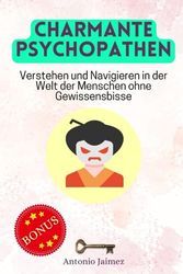 Charmante Psychopathen: Verstehen und Navigieren in der Welt der Menschen ohne Gewissensbisse