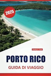 PORTO RICO GUIDA DI VIAGGIO 2025: Le migliori attrazioni, spiagge, avventure all'aria aperta, cose da fare, esperienze culturali e consigli utili per una vacanza ai Caraibi
