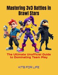 Mastering 3v3 Battles in Brawl Stars: The Ultimate Unofficial Guide to Dominating Team Play: Master Team Play, Dominate Every Mode, and Rise to the Top in Brawl Stars 3v3 Battles