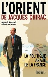 L'Orient de Jacques Chirac : La Politique arabe de la France