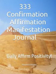 333 Confirmation Affirmation Manifestation Journal: Daily Affirm Positivity!